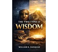 The Two Types of Wisdom (Kingdom Wisdom Collection: Understanding the principles that govern life, leadership, and spiritual maturity)