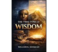 The Two Types of Wisdom (Kingdom Wisdom Collection: Understanding the principles that govern life, leadership, and spiritual maturity)
