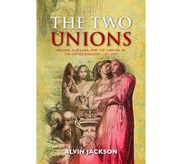 The Two Unions: Ireland, Scotland, And The Survival Of The United Kingdom, 1707-2007