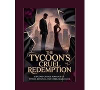 The Tycoon’s Cruel Redemption: A Second-Chance Romance of Power, Betrayal, and Unbreakable Love (Religious)