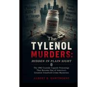 The Tylenol Murders: Hidden in Plain Sight: The 1982 Cyanide Capsule Poisonings That Became One of America’s Greatest Unsolved Crime Mysteries