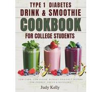 THE TYPE 1 DIABETES DRINK & SMOOTHIE COOKBOOK FOR COLLEGE STUDENTS: Low-Carb, Low Sugar, Budget-Friendly Blends for Energy, Focus & Recovery (College Student's Cookbook)
