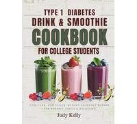 THE TYPE 1 DIABETES DRINK & SMOOTHIE COOKBOOK FOR COLLEGE STUDENTS: Low-Carb, Low Sugar, Budget-Friendly Blends for Energy, Focus & Recovery (College Student's Cookbook)