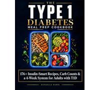 The Type 1 Diabetes Meal Prep Cookbook: 176+ Insulin-Smart Recipes, Carb Counts & a 4-Week System for Adults with T1D