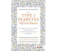 The Type 1 Diabetes Self-Care Manual: A Complete Guide to Type 1 Diabetes Across the Lifespan
