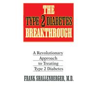 The Type 2 Diabetes Breakthrough: A Revolutionary Approach to Treating Type 2 Diabetes