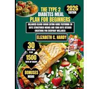 The Type 2 Diabetes Meal Plan for Beginners 2026: Balanced Blood Sugar Eating Guide Featuring 30 Days Structured Menus and 1500 Days Kitchen Creations ... Healthy Eating Series by Elizabeth C. Hardy)
