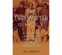 The Typewriter Is Holy: The Complete, Uncensored History of the Beat Generation