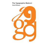 The Typographic Medium (History and Foundations of Information Science)