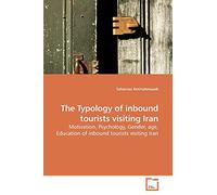 The Typology of inbound tourists visiting Iran: Motivation, Psychology, Gender, age, Education of inbound tourists visiting Iran