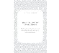 The Tyranny of Comparison: Philosophical Explorations of Dissatisfaction in the Age of the Other’s Gaze (The Self Under Pressure)