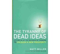 The Tyranny of Dead Ideas: Letting Go of the Old Ways of Thinking to Unleash a New Prosperity