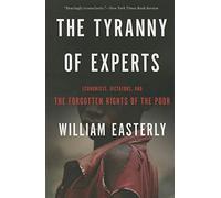 The Tyranny of Experts: Economists, Dictators, and the Forgotten Rights of the Poor