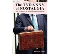 The Tyranny of Nostalgia : Half a Century of British Economic Decline