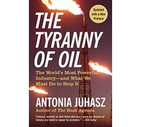 The Tyranny of Oil: The World's Most Powerful Industry-and What We Must Do to Stop It