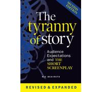 The Tyranny of Story: Audience Expectations and the Short Screenplay 2nd Edition