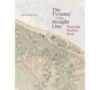 The Tyranny of the Straight Line: Mapping Modern Paris