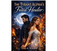 The Tyrant Alpha's Fated Healer: A Rejected Mate Wolf Shifter Romance (Fated Alpha Series)