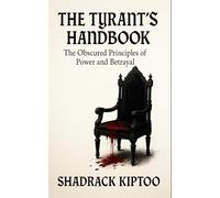 The Tyrant’s Handbook: The Obscured Principles of Power and Betrayal