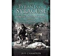 The Tyrants of Syracuse: War in Ancient Sicily: Volume II: 367-211 BC