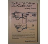 The U.S. 30 Caliber Gas Operated Carbines: A Shop Manual