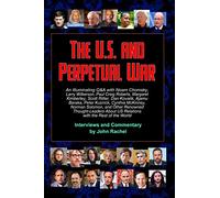 The U.S. and Perpetual War: An Illuminating Q&A with Noam Chomsky, Larry Wilkerson, Paul Craig Roberts, Margaret Kimberley, Scott Ritter, Dan Kovalik, ... About US Relations with the Rest of the World