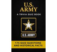 THE U.S. ARMY - A Trivia Quiz Book: 175 Quiz Questions & Facts
