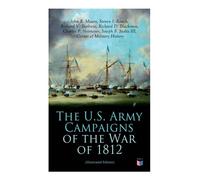 The U.S. Army Campaigns of the War of 1812 (Illustrated Edition)