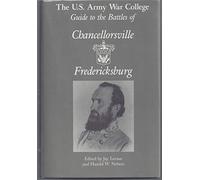 The U.S. Army War College guide to the battles of Chancellorsville & Fredericksburg