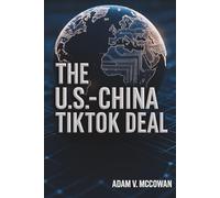 The U.S.-China TikTok Deal: Strategic Insights into the 2025 Divestiture Deal and Its Lasting Impact on Global Innovation and Power Dynamics