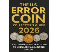 The U.S. Error Coin Collector’s Guide 2026: A Beginner-to-Expert Guide to Valuable U.S. Minting Errors