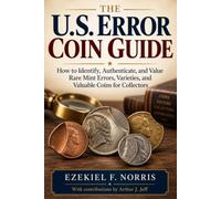 THE U.S. ERROR COIN GUIDE: How to Identify, Authenticate, and Value Rare Mint Errors, Varieties, and Valuable Coins for Collectors