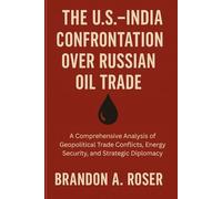 The U.S.-India Confrontation Over Russian Oil Trade: A Comprehensive Analysis of Geopolitical Trade Conflicts, Energy Security, and Strategic Diplomacy