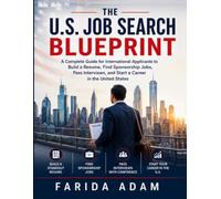 The U.S. Job Search Blueprint: A Complete Guide for International Applicants to Build a Resume, Find Sponsorship Jobs, Pass Interviews, and Start a Career in the United States