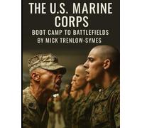 The U.S. Marine Corps: Boot Camp to Battlefields (Silent Warriors: Inside the World’s Elite Special Forces)