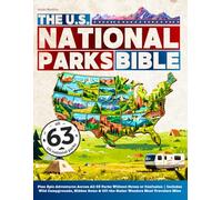The U.S. National Parks Bible: Plan Epic Adventures Across All 63 Parks Without Stress or Confusion | Includes Wild Campgrounds, Hidden Gems & Off-the-Radar Wonders Most Travelers Miss