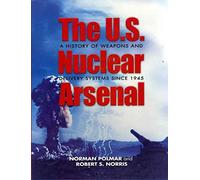 The U.S. Nuclear Arsenal: A History of Weapons and Delivery Systems Since 1945