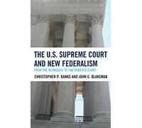 The U.S. Supreme Court and New Federalism: From the Rehnquist to the Roberts Court