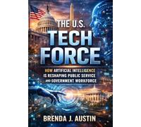 THE U.S. TECH FORCE: HOW ARTIFICIAL INTELLIGENCE IS RESHAPING PUBLIC SERVICE AND GOVERNMENT WORKFORCE