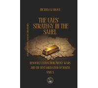 The UAEs’ Strategy in the Sahel: Resource Extraction, Proxy Wars And The Destabilisation Of North Africa (Essays, Reports and Analyses)