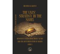 The UAEs’ Strategy in the Sahel: Resource Extraction, Proxy Wars And The Destabilisation Of North Africa (Essays, Reports and Analyses)