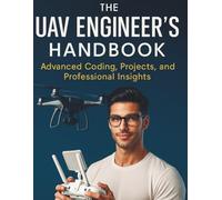 The UAV Engineer’s Handbook: Advanced Coding, Projects, and Professional Insights (The Practical Tech Skills Series: Master Programming, Automation, and App Development)