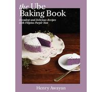 The Ube Baking Book: Decadent and Delicious Recipes with Filipino Purple Yam