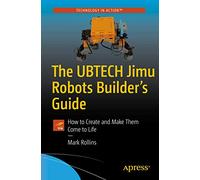 The UBTECH Jimu Robots Builder’s Guide: How to Create and Make Them Come to Life