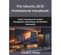 The Ubuntu 25.10 Professional Handbook: Expert Techniques for System Management, Networking, and Workflow Automation: 11 (from beginner to pro)