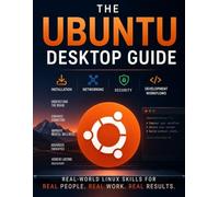 The Ubuntu Desktop Guide: Real-world Linux Skill for Installation, Networking, Security, and Development Workflows