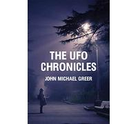 The UFO Chronicles: How Science Fiction, Shamanic Experiences, and Secret Air Force Projects Created the UFO Myth