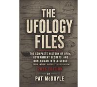 The Ufology Files: The Complete History of UFOs, Government Secrets, and Non-Human Intelligence: From Ancient History to the Present: 2026 Edition