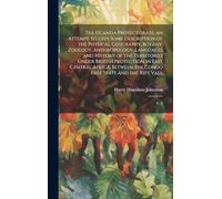 The Uganda Protectorate; an Attempt to Give Some Description of the Physical Geography, Botany, Zoology, Anthropology, Languages and History of the ... the Congo Free State and the Rift Vall: V. 2