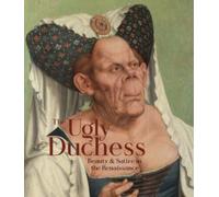 The Ugly Duchess : Beauty and Satire in the Renaissance